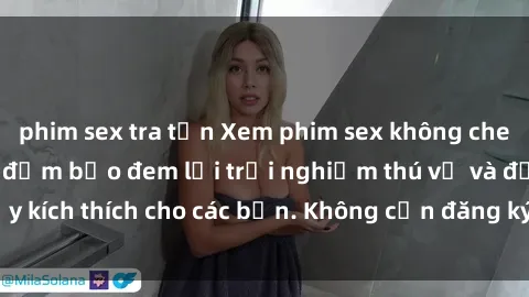 phim sex tra tấn Xem phim sex không che miễn phí tại đây, đảm bảo đem lại trải nghiệm thú vị và đầy kích thích cho các bạn. Không cần đăng ký, hoàn toàn miễn phí.