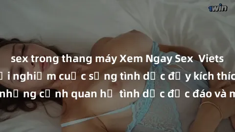 sex trong thang máy Xem Ngay Sex  Vietsub Full HD - Cùng trải nghiệm cuộc sống tình dục đầy kích thích với những cảnh quan hệ tình dục độc đáo và mãnh liệt trong bộ phim này!